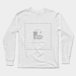 Insert food here ;) Long Sleeve T-Shirt